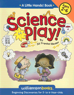 Science Play: Beginning Discoveries for 2- To 6-Year-Olds - Hauser, Jill Frankel