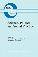 Science, Politics and Social Practice: Essays on Marxism and Science, Philosophy of Culture and the Social Sciences In honor of Robert S. Cohen