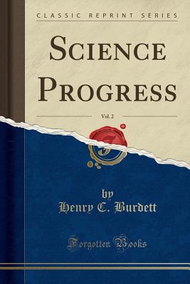 Science Progress, Vol. 2 (Classic Reprint) - Burdett, Henry C, Sir