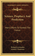 Science, Prophecy and Prediction: Man's Efforts to Foretell the Future