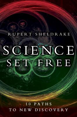 Science Set Free: 10 Paths to New Discovery - Sheldrake, Rupert, Ph.D.