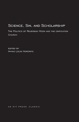 Science, Sin, and Scholarship: The Politics of Reverend Moon and the Unification Church - Horowitz, Irving Louis (Editor)