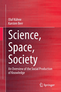 Science, Space, Society: An Overview of the Social Production of Knowledge