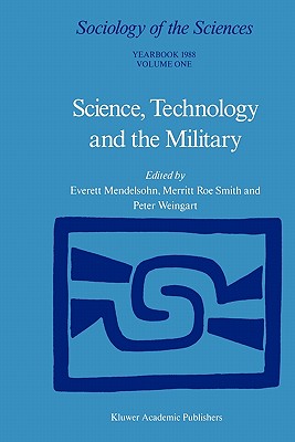 Science, Technology and the Military - Mendelsohn, E. (Editor), and Smith, Merritt Roe (Editor), and Weingart, P. (Editor)