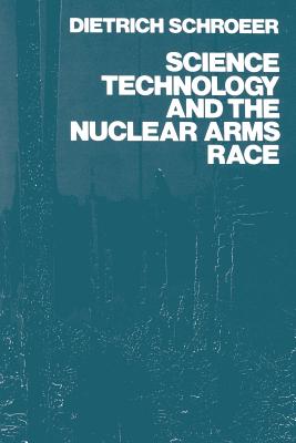 Science, Technology and the Nuclear Arms Race - Schroeer, Dietrich