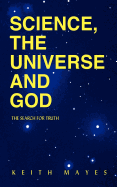 Science, the Universe and God: The Search for Truth