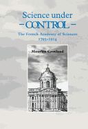 Science Under Control: The French Academy of Sciences 1795-1914