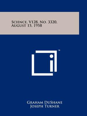 Science, V128, No. 3320, August 15, 1958 - Dushane, Graham (Editor), and Turner, Joseph (Editor), and Ormes, Robert V (Editor)