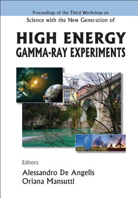 Science with the New Generation of High Energy Gamma-Ray Experiments - Proceedings of the Third Workshop - Mansutti, Oriana (Editor), and de Angelis, Alessandro (Editor)