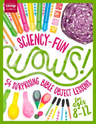 Sciency-Fun Wows!: 54 Surprising Bible Object Lessons (for Ages 8-12) - Group Publishing