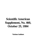 Scientific American Supplement, No. 460, October 25, 1884