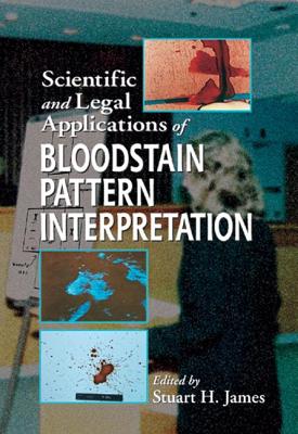 Scientific and Legal Applications of Bloodstain Pattern Interpretation - James, Stuart H