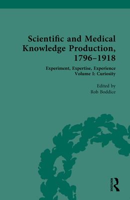 Scientific and Medical Knowledge Production, 1796-1918: Volume I: Curiosity - Boddice, Rob (Editor)