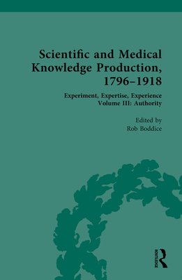 Scientific and Medical Knowledge Production, 1796-1918: Volume III: Authority - Boddice, Rob (Editor)