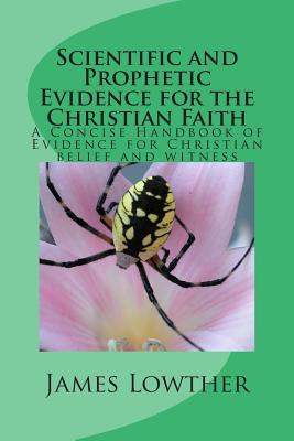 Scientific and Prophetic Evidence for the Christian Faith: A Concise Handbook of Evidence for Christian belief and witness - Lowther, James Lewis