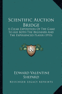 Scientific Auction Bridge: A Clear Exposition Of The Game To Aid Both The Beginner And The Experienced Player (1913)