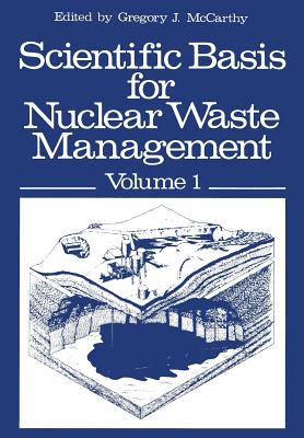 Scientific Basis for Nuclear Waste Management: Volume 1 Proceedings of the Symposium on "Science Underlying Radioactive Waste Management," Materials Research Society Annual Meeting, Boston, Massachusetts, November 28-December 1, 1978 - McCarthy, Gregory J (Editor)