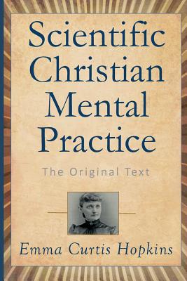 Scientific Christian Mental Practice: The Original Text - Hopkins, Emma Curtis