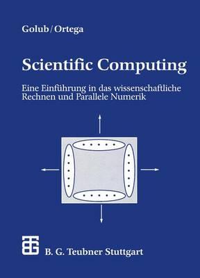 Scientific Computing: Eine Einfuhrung in Das Wissenschaftliche Rechnen Und Parallele Numerik - Golub, Gene, and Ortega, James M