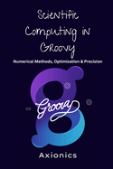Scientific Computing in Groovy: Numerical Methods, Optimization, and Precision
