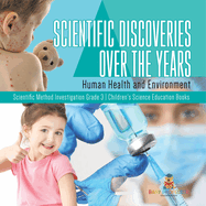 Scientific Discoveries Over the Years: Human Health and Environment Scientific Method Investigation Grade 3 Children's Science Education Books