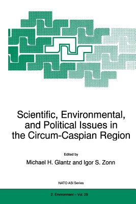 Scientific, Environmental, and Political Issues in the Circum-Caspian Region - Glantz, M H (Editor), and Zonn, Igor S (Editor)