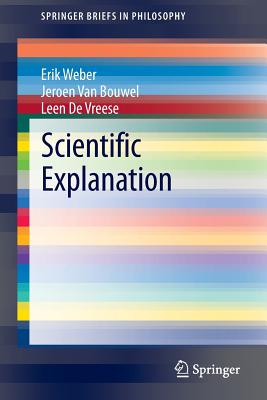 Scientific Explanation - Weber, Erik, and Van Bouwel, Jeroen, and De Vreese, Leen