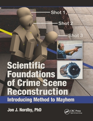 Scientific Foundations of Crime Scene Reconstruction: Introducing Method to Mayhem - Nordby, Ph.D.