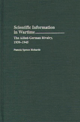 Scientific Information in Wartime: The Allied-German Rivalry, 1939-1945 - Richards, Pamela Spence