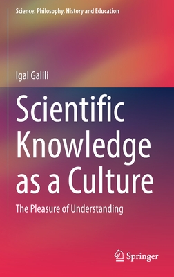 Scientific Knowledge as a Culture: The Pleasure of Understanding - Galili, Igal