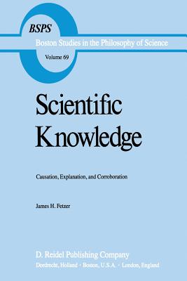 Scientific Knowledge: Causation, Explanation, and Corroboration - Fetzer, J H