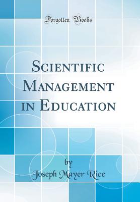 Scientific Management in Education (Classic Reprint) - Rice, Joseph Mayer