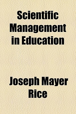 Scientific Management in Education - Rice, Joseph Mayer