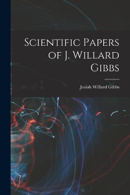 Scientific Papers of J. Willard Gibbs - Gibbs, Josiah Willard