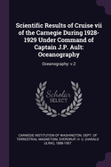 Scientific Results of Cruise vii of the Carnegie During 1928-1929 Under Command of Captain J.P. Ault: Oceanography: Oceanography: v.2