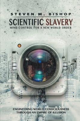 Scientific Slavery: Mind Control For A New World Order - Bishop, Steven M