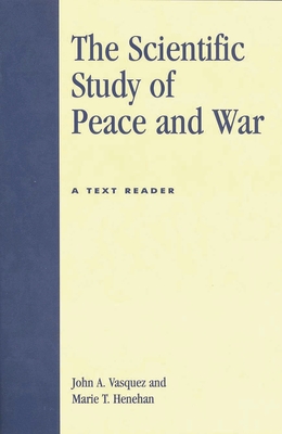 Scientific Study of Peace and War: A Text Reader - Vasquez, John A, and Henehan, Marie T, and Bremer, Stuart (Contributions by)