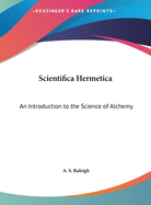 Scientifica Hermetica: An Introduction to the Science of Alchemy