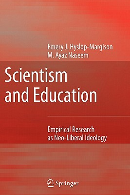 Scientism and Education: Empirical Research as Neo-Liberal Ideology - Hyslop-Margison, Emery J., and Naseem, Ayaz