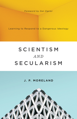 Scientism and Secularism: Learning to Respond to a Dangerous Ideology - Moreland, J P