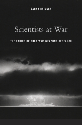 Scientists at War: The Ethics of Cold War Weapons Research - Bridger, Sarah