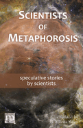 Scientists of Metaphorosis: speculative stories by scientists