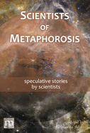 Scientists of Metaphorosis: speculative stories by scientists