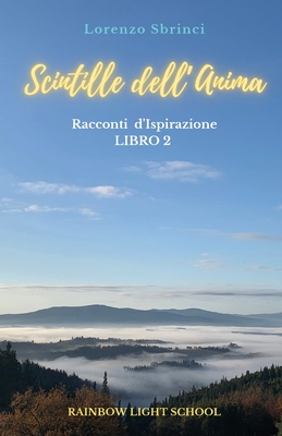 Scintille dell'Anima: Racconti d'Ispirazione. Libro 2 - Sbrinci, Lorenzo, and Star, Helen (Editor)