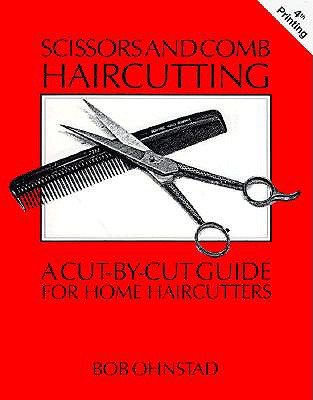 Scissors and Comb Haircutting: A Cut-By-Cut Guide for Home Haircutters - Ohnstad, Bob