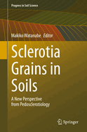 Sclerotia Grains in Soils: A New Perspective from Pedosclerotiology