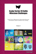 Scobo Terrier 20 Selfie Milestone Challenges: Scobo Terrier Milestones for Memorable Moments, Socialization, Indoor & Outdoor Fun, Training Volume 4