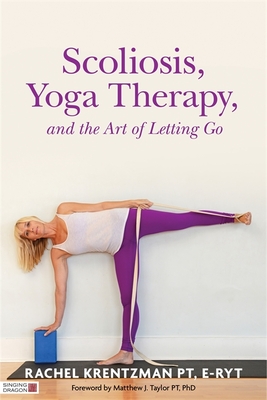 Scoliosis, Yoga Therapy, and the Art of Letting Go - Krentzman, Rachel, and Taylor, Matthew J (Foreword by)