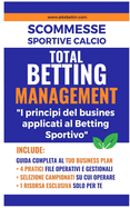 Scommesse Sportive Calcio - TOTAL BETTING MANAGEMENT 2023: I principi del Business applicati al Betting Sportivo
