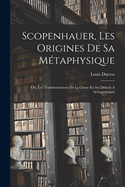 Scopenhauer, Les Origines De Sa Mtaphysique: Ou, Les Transformations De La Chose En Soi Dekant  Schopenhauer